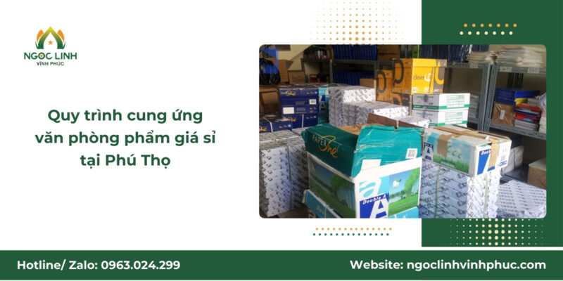 Quy trình cung ứng văn phòng phẩm giá sỉ tại Phú Thọ